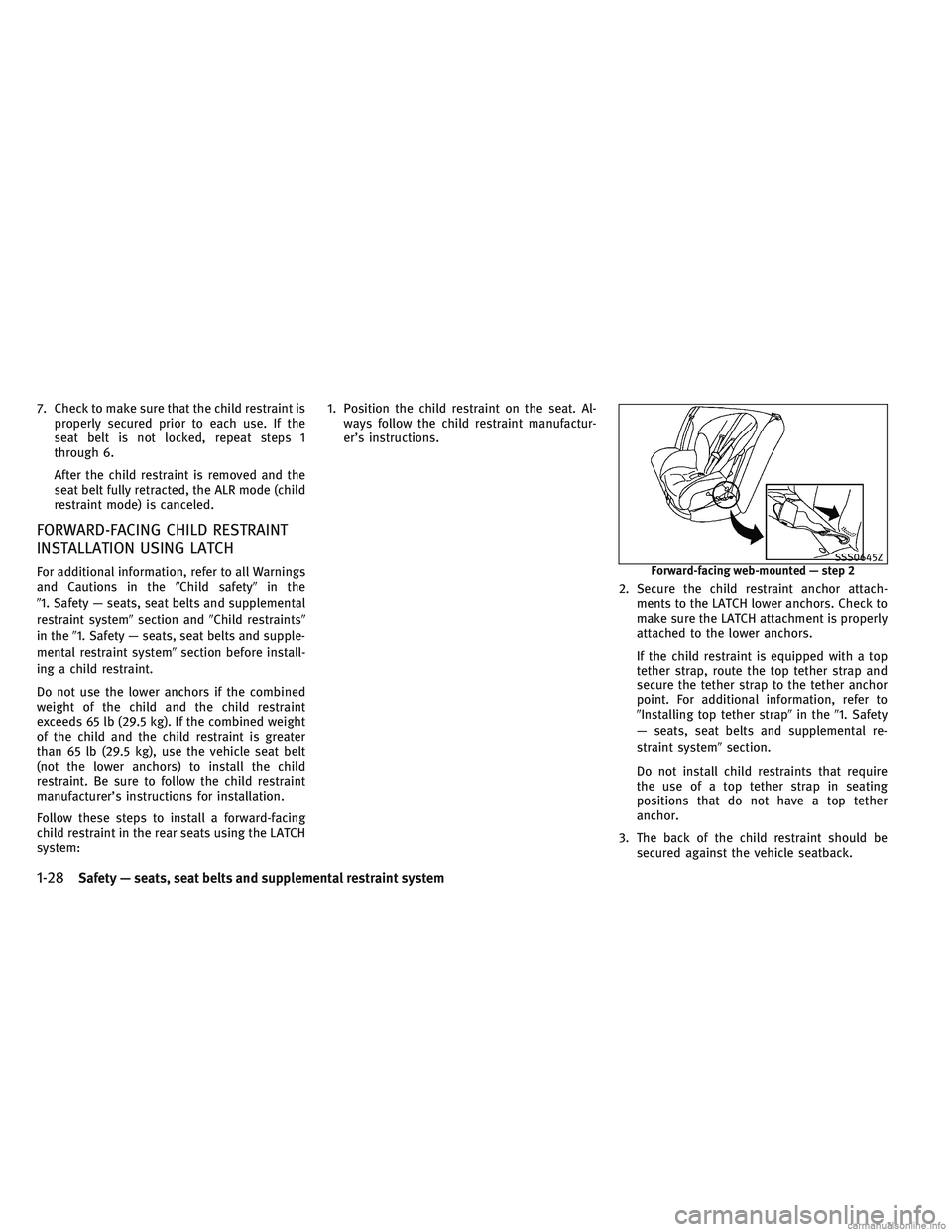 INFINITI QX30 2017  Owners Manual 7. Check to make sure that the child restraint isproperly secured prior to each use. If the
seat belt is not locked, repeat steps 1
through 6.
After the child restraint is removed and the
seat belt fu