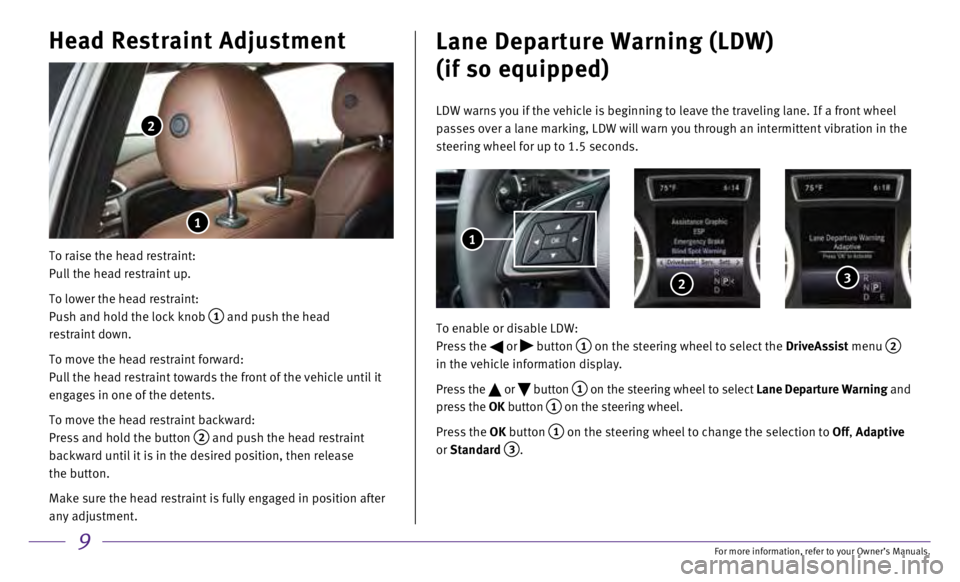 INFINITI QX30 2017 Quick Reference Guide 9
Head Restraint Adjustment
To raise the head restraint:
Pull the head restraint up.
To lower the head restraint:
Push and hold the lock knob
1 and push the head
restraint down.
To move the head INFINITI QX30 2017 Quick Reference Guide 9
Head Restraint Adjustment
To raise the head restraint:
Pull the head restraint up.
To lower the head restraint:
Push and hold the lock knob
1 and push the head
restraint down.
To move the head