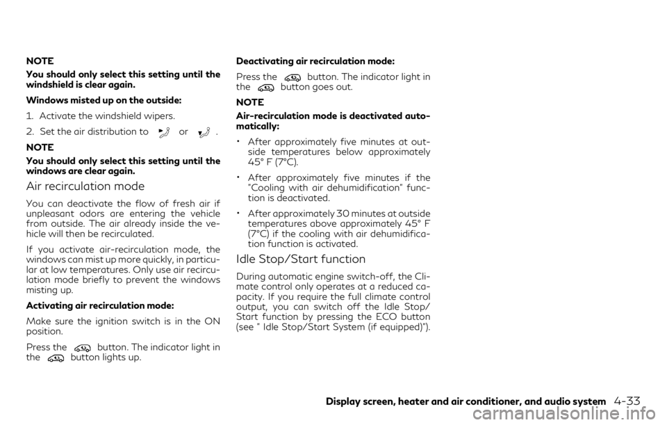 INFINITI QX30 2018  Owners Manual NOTE
You should only select this setting until the
windshield is clear again.
Windows misted up on the outside:
1. Activate the windshield wipers.
2. Set the air distribution to
or.
NOTE
You should on