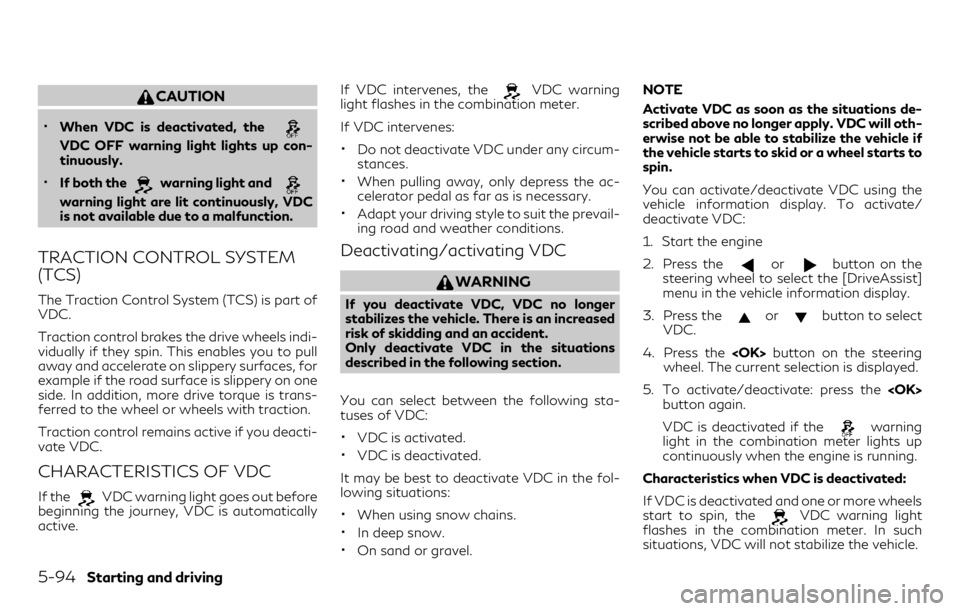 INFINITI QX30 2018  Owners Manual CAUTION
•When VDC is deactivated, the
VDC OFF warning light lights up con-
tinuously.
•If both thewarning light and
warning light are lit continuously, VDC
is not available due to a malfunction.
T