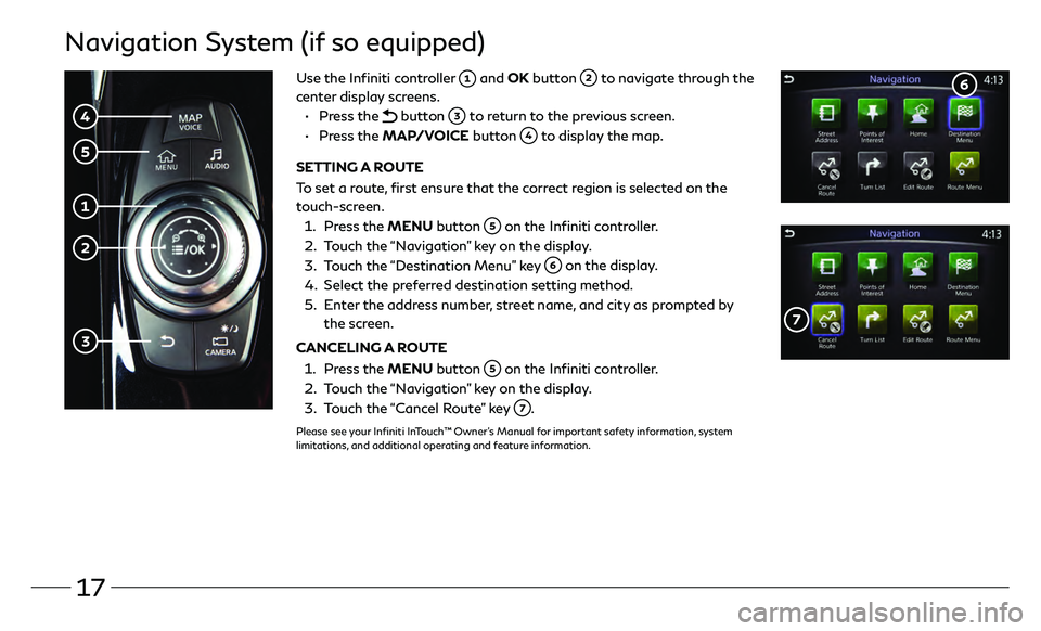 INFINITI QX30 2018 Quick Reference Guide 17
Navigation System (if so equipped)
Use the Infiniti controller and OK button to navigate through the
center display screens.
•
Press the
button to return to the previous screen.
• INFINITI QX30 2018 Quick Reference Guide 17
Navigation System (if so equipped)
Use the Infiniti controller and OK button to navigate through the
center display screens.
•
Press the
button to return to the previous screen.
•