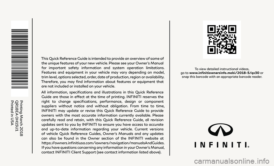 INFINITI QX30 2018  Quick Reference Guide Printing March 2018
QR18EA 0H15U1
Printed in USA
To view detailed instructional videos,  
go to www.infinitiownersinfo.mobi/2018-5/qx30 or   snap this barcode with an appropriate barcode reader.
This 
