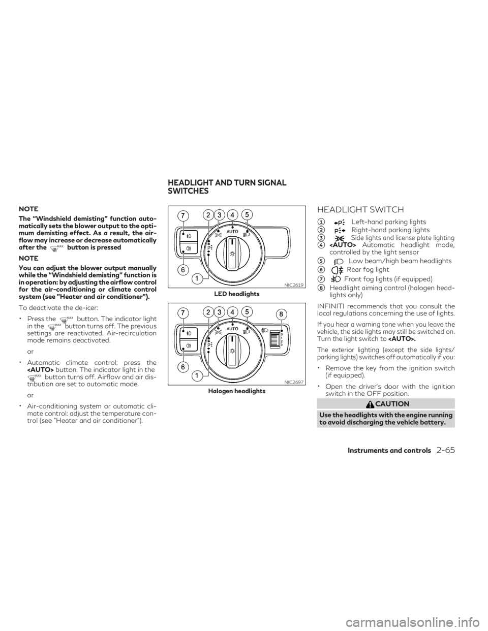 INFINITI QX30 2019  Owners Manual NOTE
The “Windshield demisting” function auto-
matically sets the blower output to the opti-
mum demisting effect. As a result, the air-
flow may increase or decrease automatically
after the
butto