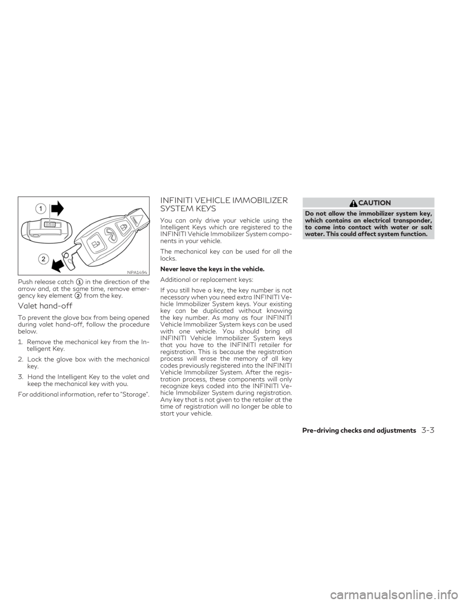 INFINITI QX30 2019  Owners Manual Push release catch1in the direction of the
arrow and, at the same time, remove emer-
gency key element
2from the key.
Valet hand-off
To prevent the glove box from being opened
during valet hand-off,