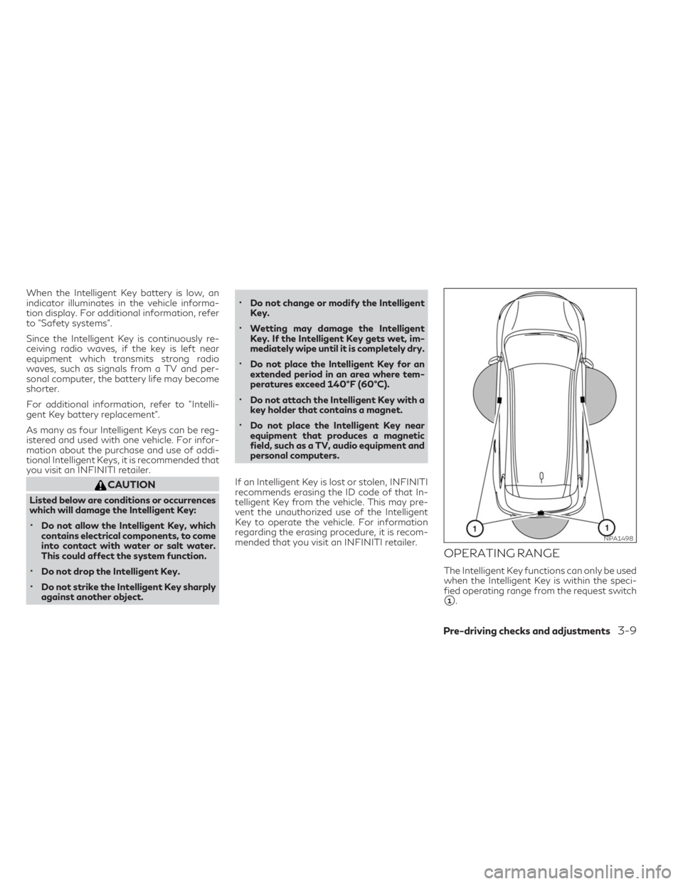 INFINITI QX30 2019  Owners Manual When the Intelligent Key battery is low, an
indicator illuminates in the vehicle informa-
tion display. For additional information, refer
to "Safety systems".
Since the Intelligent Key is cont