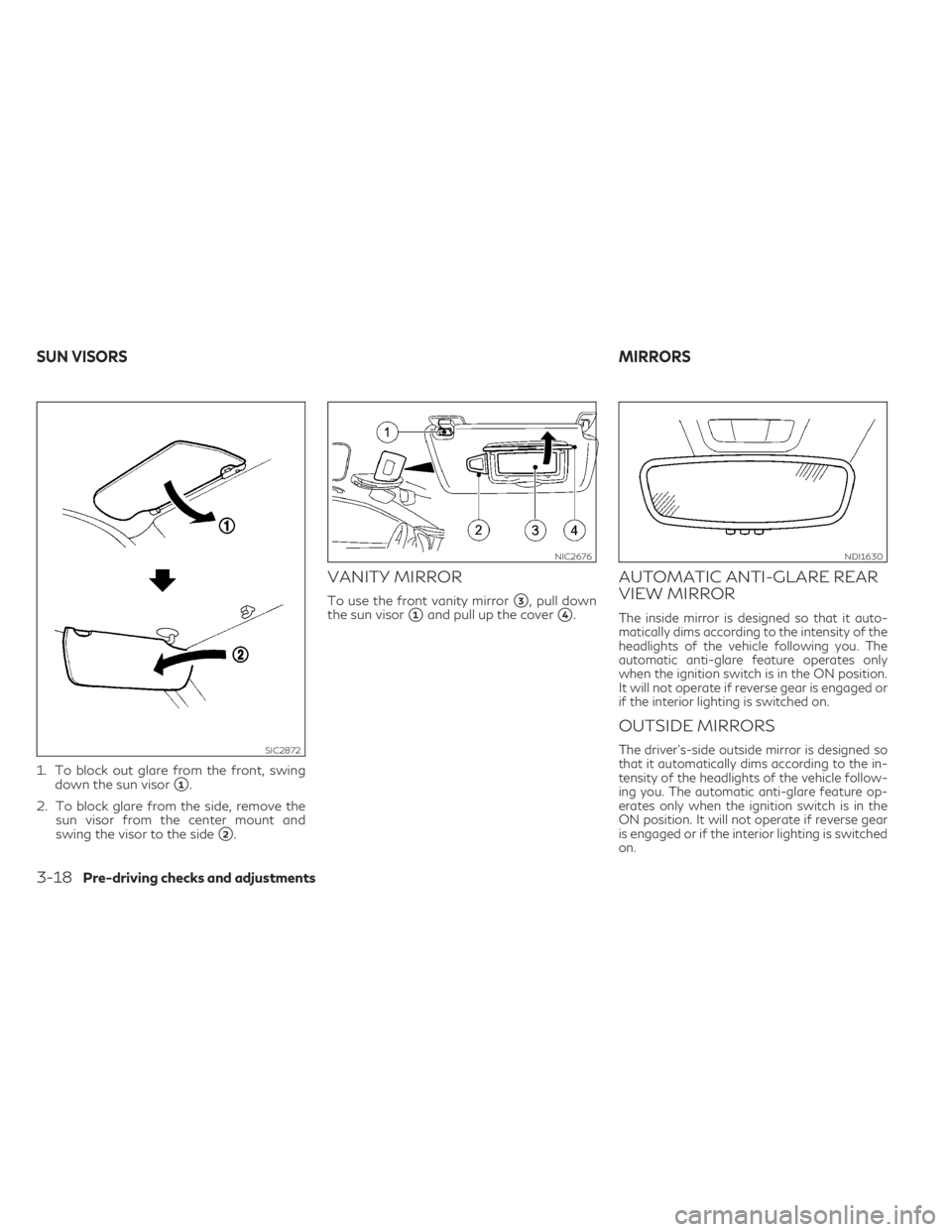 INFINITI QX30 2019  Owners Manual 1. To block out glare from the front, swing
down the sun visor
1.
2. To block glare from the side, remove the
sun visor from the center mount and
swing the visor to the side
2.
VANITY MIRROR
To use 