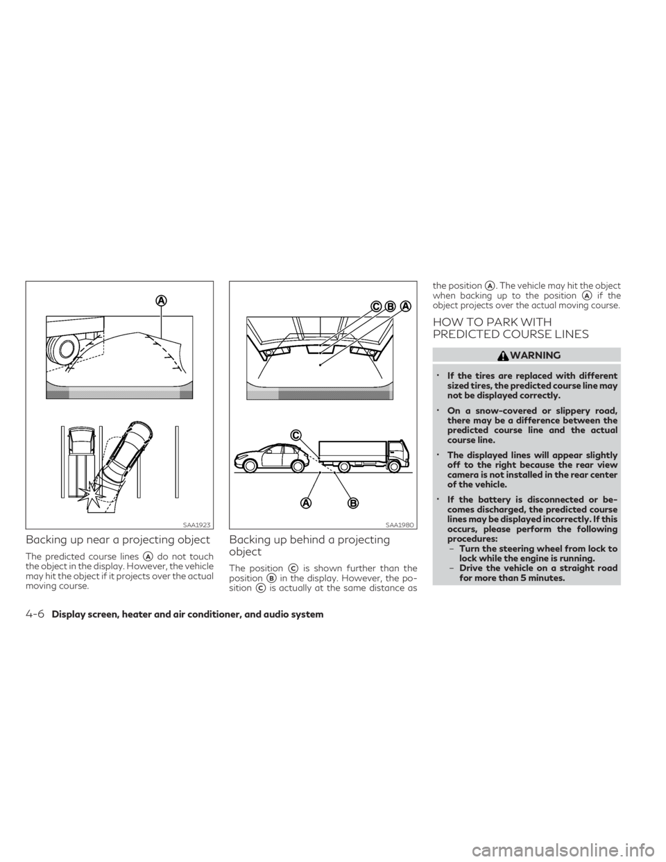 INFINITI QX30 2019  Owners Manual Backing up near a projecting object
The predicted course linesAdo not touch
the object in the display. However, the vehicle
may hit the object if it projects over the actual
moving course.
Backing up