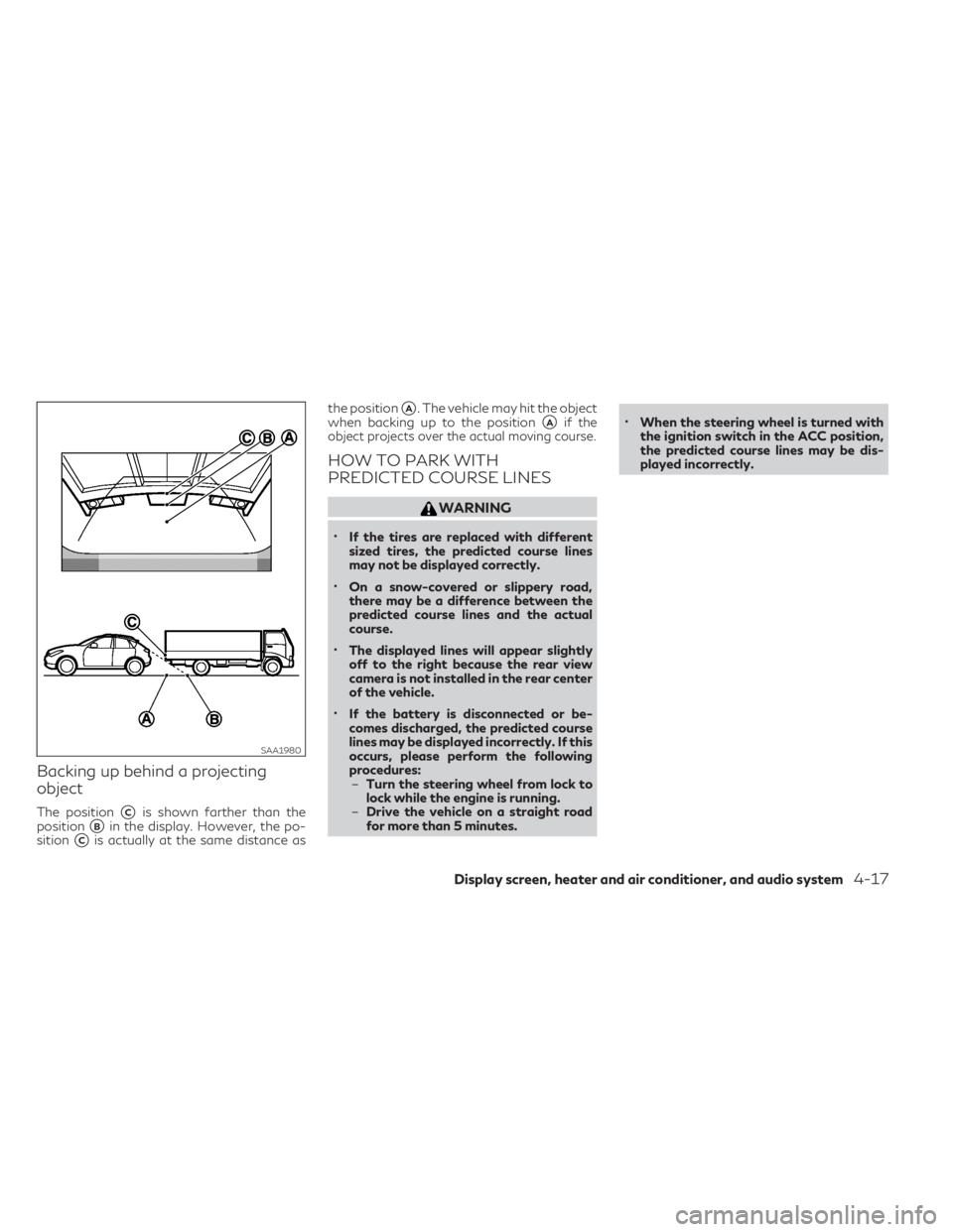 INFINITI QX30 2019  Owners Manual Backing up behind a projecting
object
The positionCis shown farther than the
position
Bin the display. However, the po-
sition
Cis actually at the same distance asthe position
A. The vehicle may h