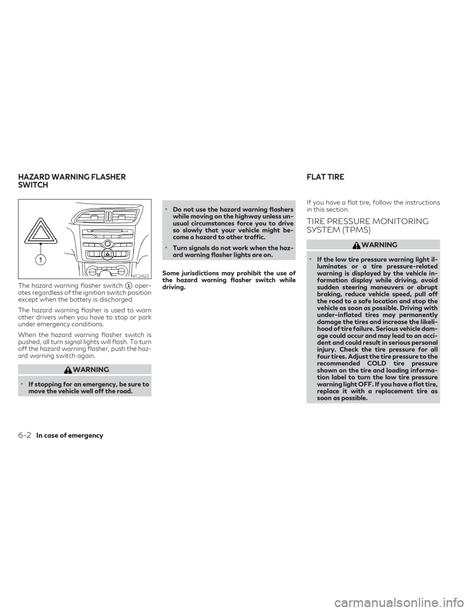 INFINITI QX30 2019 Manual PDF The hazard warning flasher switch1oper-
ates regardless of the ignition switch position
except when the battery is discharged.
The hazard warning flasher is used to warn
other drivers when you have t