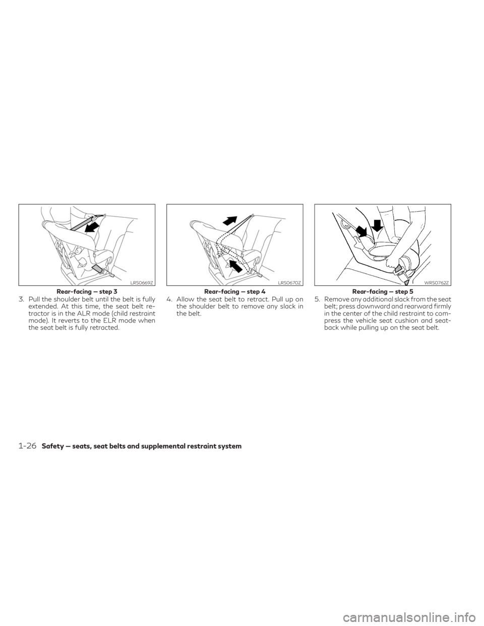 INFINITI QX30 2019 Service Manual 3. Pull the shoulder belt until the belt is fully
extended. At this time, the seat belt re-
tractor is in the ALR mode (child restraint
mode). It reverts to the ELR mode when
the seat belt is fully re