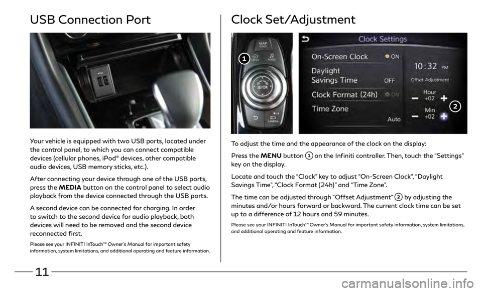 INFINITI QX30 2019  Quick Reference Guide 11
To adjust the time and the appearance of the clock on the display:
 Pr
ess the MENU button 
 on the Infiniti controller. Then, touch the “Settings” 
key on the display.
Locate and touch the “