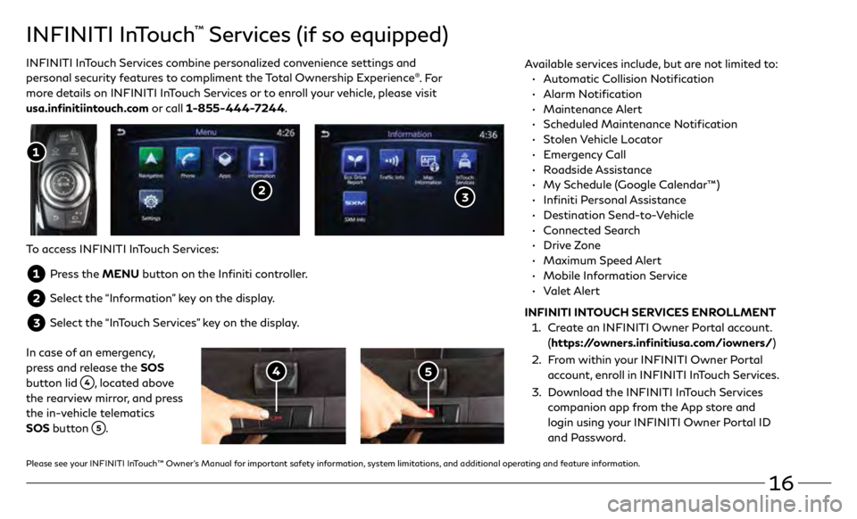 INFINITI QX30 2019  Quick Reference Guide 16
INFINITI InTouch™ Services (if so equipped)
INFINITI InTouch  Services combine personalized convenience settings and 
personal security features to compliment the Total Ownership Experience®. Fo