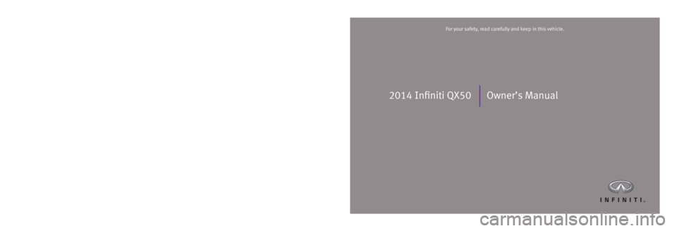 INFINITI QX50 2014  Owners Manual 2014 Infiniti QX50 Owner’s Manual
Printing: July 2013 (15)  /  OM14E 0J50U0  /  Printed in U.S.A.
For your safety, read carefully and keep in this vehicle.2014 Infiniti QX50
1508341 QX50 EX OM EN.in