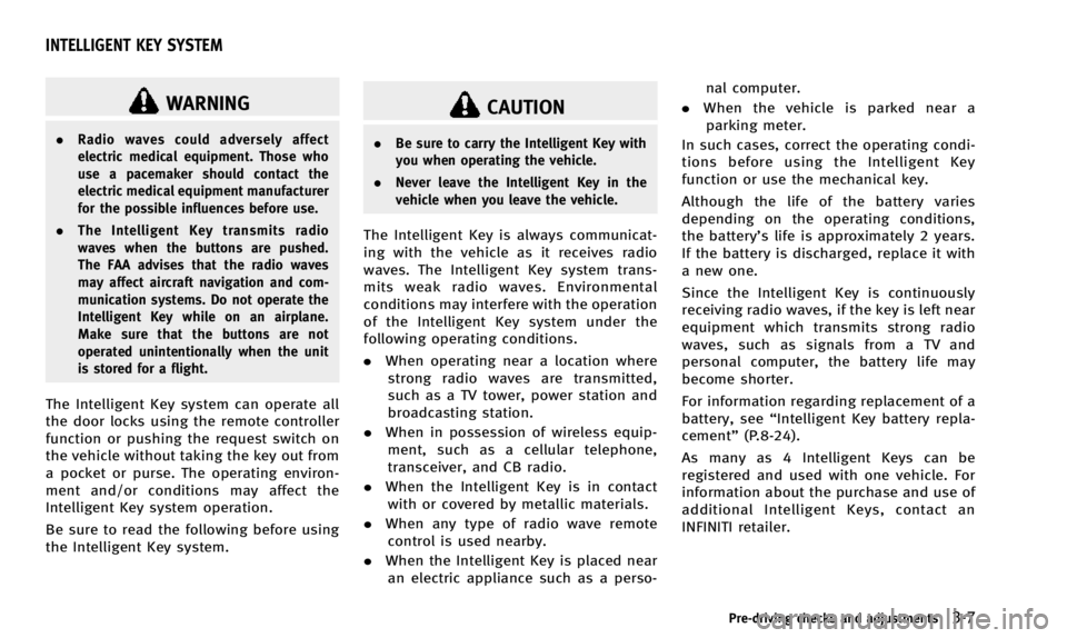 INFINITI QX50 2014  Owners Manual WARNING
.Radio waves could adversely affect
electric medical equipment. Those who
use a pacemaker should contact the
electric medical equipment manufacturer
for the possible influences before use.
. T