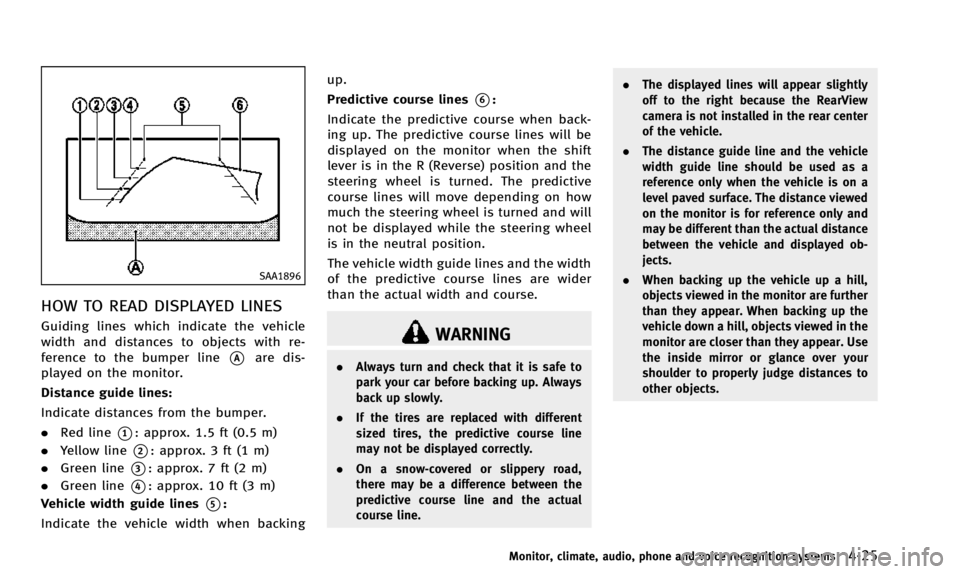 INFINITI QX50 2014  Owners Manual SAA1896
HOW TO READ DISPLAYED LINES
Guiding lines which indicate the vehicle
width and distances to objects with re-
ference to the bumper line
*Aare dis-
played on the monitor.
Distance guide lines:
