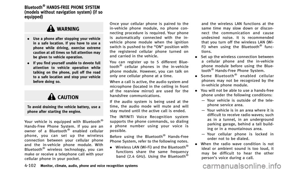 INFINITI QX50 2014  Owners Manual 4-102Monitor, climate, audio, phone and voice recognition systems
WARNING
.Use a phone after stopping your vehicle
in a safe location. If you have to use a
phone while driving, exercise extreme
cautio