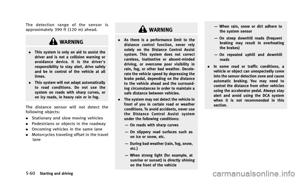 INFINITI QX50 2014  Owners Manual 5-60Starting and driving
The detection range of the sensor is
approximately 390 ft (120 m) ahead.
WARNING
.This system is only an aid to assist the
driver and is not a collision warning or
avoidance d