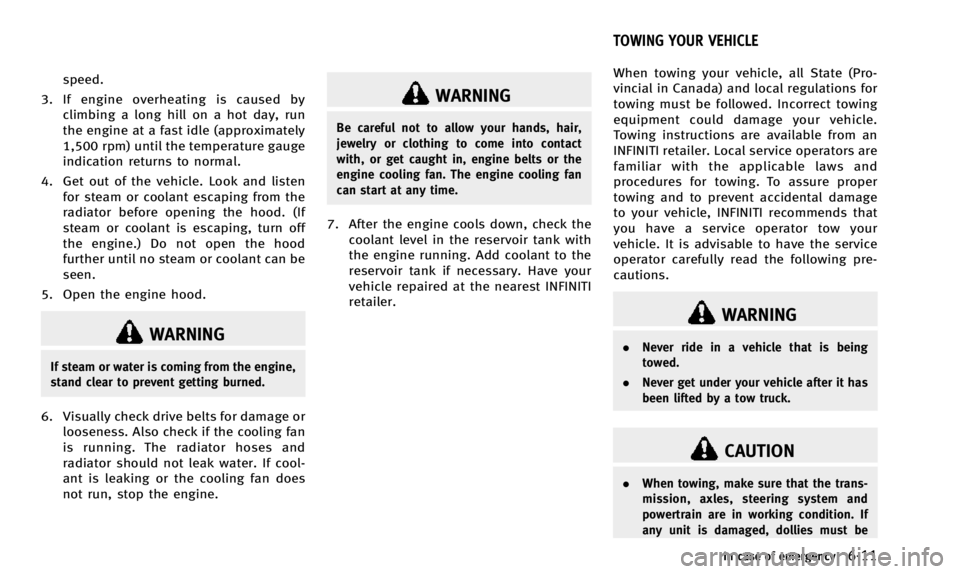 INFINITI QX50 2014  Owners Manual speed.
3. If engine overheating is caused by climbing a long hill on a hot day, run
the engine at a fast idle (approximately
1,500 rpm) until the temperature gauge
indication returns to normal.
4. Get