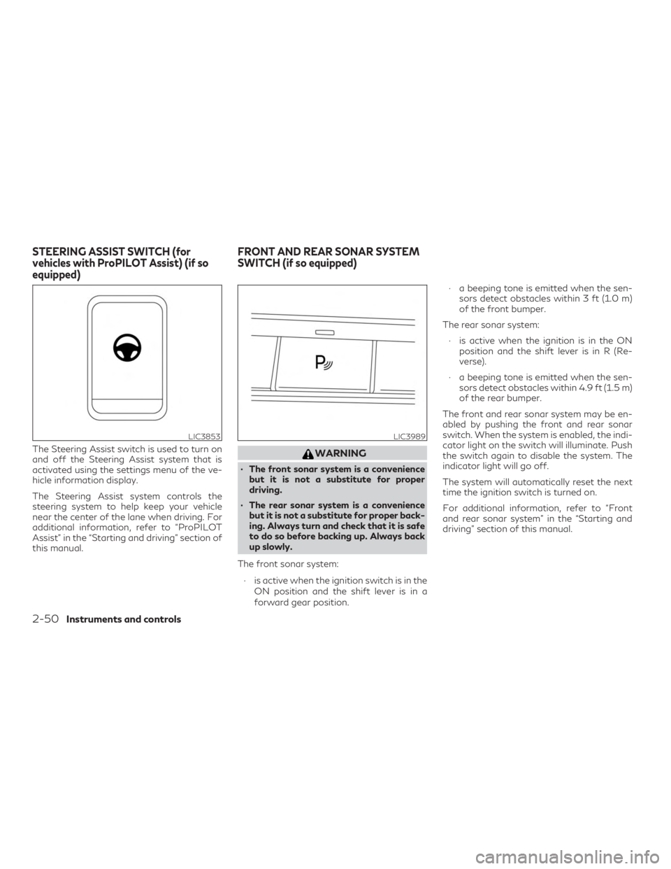 INFINITI QX50 2019  Owners Manual The Steering Assist switch is used to turn on
and off the Steering Assist system that is
activated using the settings menu of the ve-
hicle information display.
The Steering Assist system controls the