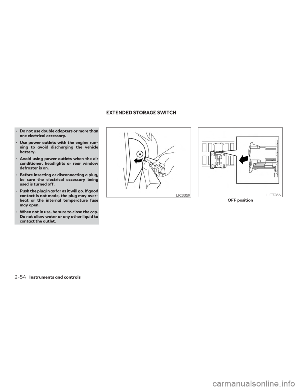 INFINITI QX50 2019 User Guide ∙ Do not use double adapters or more thanone electrical accessory.
∙ Use power outlets with the engine run- ning to avoid discharging the vehicle
battery.
∙ Avoid using power outlets when the ai