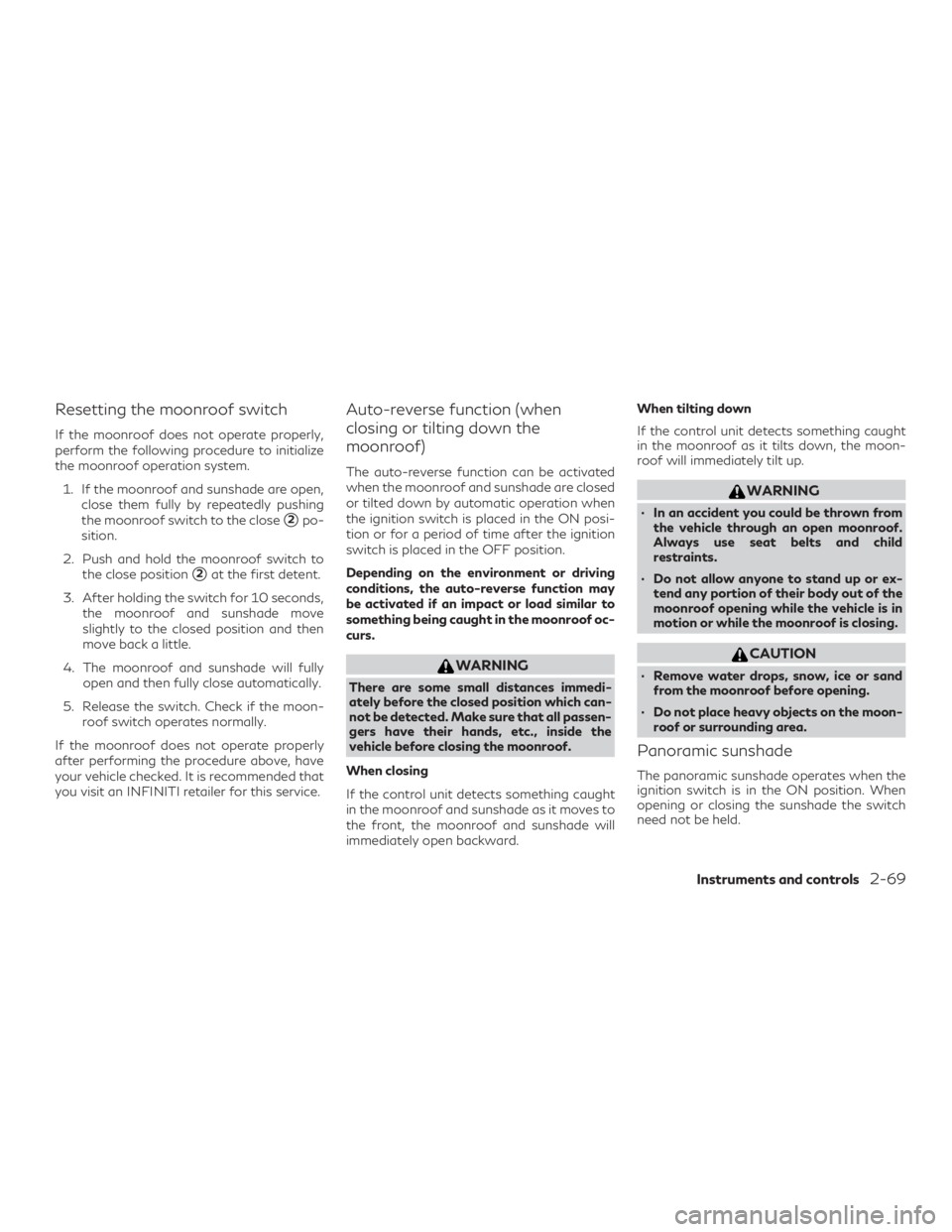 INFINITI QX50 2019  Owners Manual Resetting the moonroof switch
If the moonroof does not operate properly,
perform the following procedure to initialize
the moonroof operation system.1. If the moonroof and sunshade are open, close the