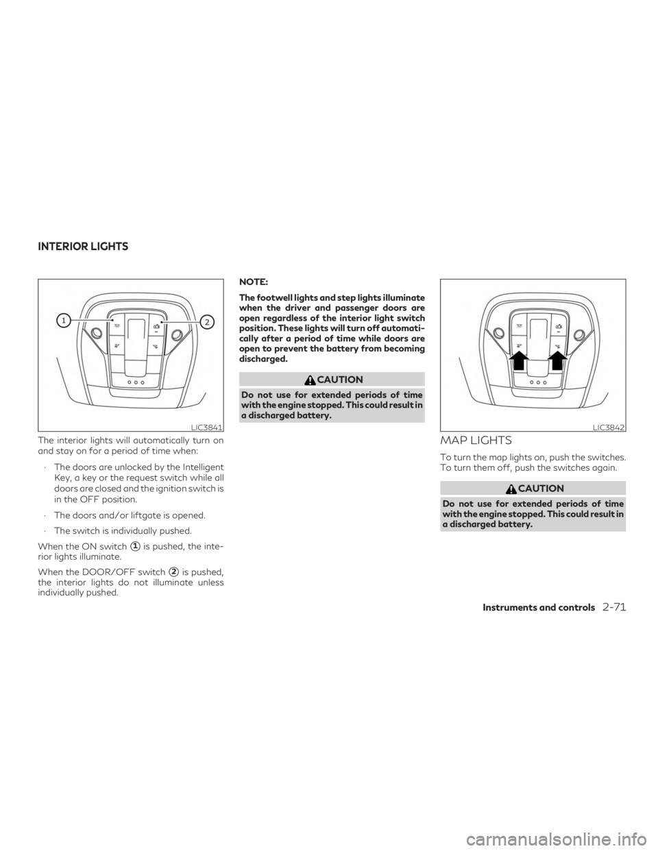 INFINITI QX50 2019  Owners Manual The interior lights will automatically turn on
and stay on for a period of time when:∙ The doors are unlocked by the Intelligent Key, a key or the request switch while all
doors are closed and the i