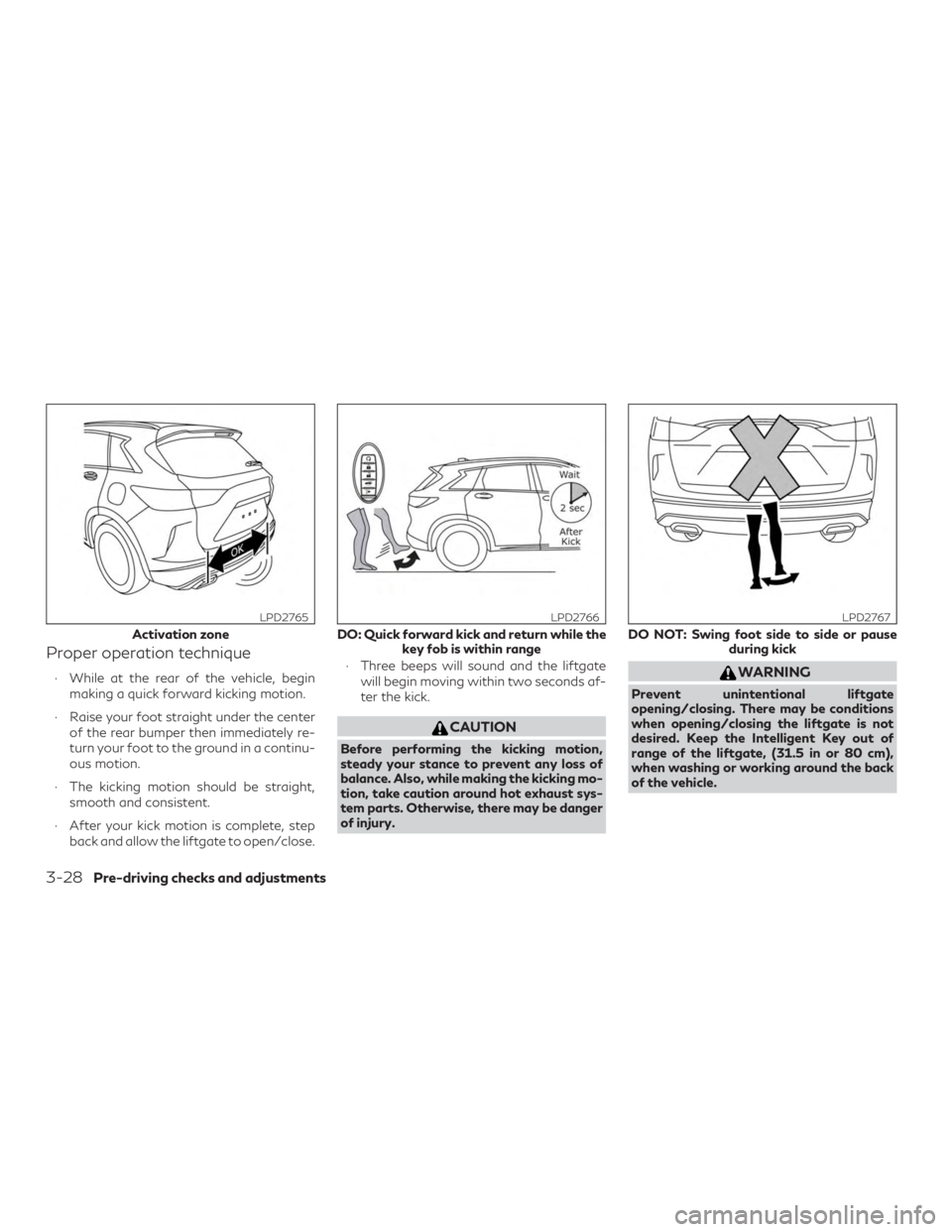 INFINITI QX50 2019  Owners Manual Proper operation technique
∙ While at the rear of the vehicle, beginmaking a quick forward kicking motion.
∙ Raise your foot straight under the center of the rear bumper then immediately re-
turn 