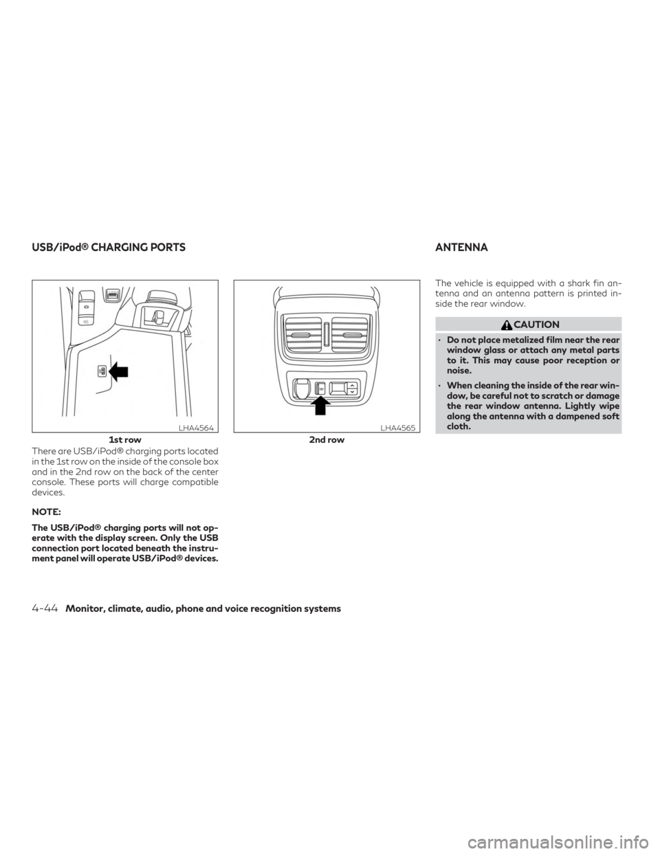 INFINITI QX50 2019  Owners Manual There are USB/iPod® charging ports located
in the 1st row on the inside of the console box
and in the 2nd row on the back of the center
console. These ports will charge compatible
devices.
NOTE:
The 