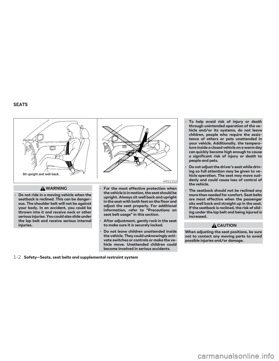 INFINITI QX50 2019 Owners Manual WARNING
∙ Do not ride in a moving vehicle when theseatback is reclined. This can be danger-
ous. The shoulder belt will not be against
your body. In an accident, you could be
thrown into it and rece INFINITI QX50 2019 Owners Manual WARNING
∙ Do not ride in a moving vehicle when theseatback is reclined. This can be danger-
ous. The shoulder belt will not be against
your body. In an accident, you could be
thrown into it and rece