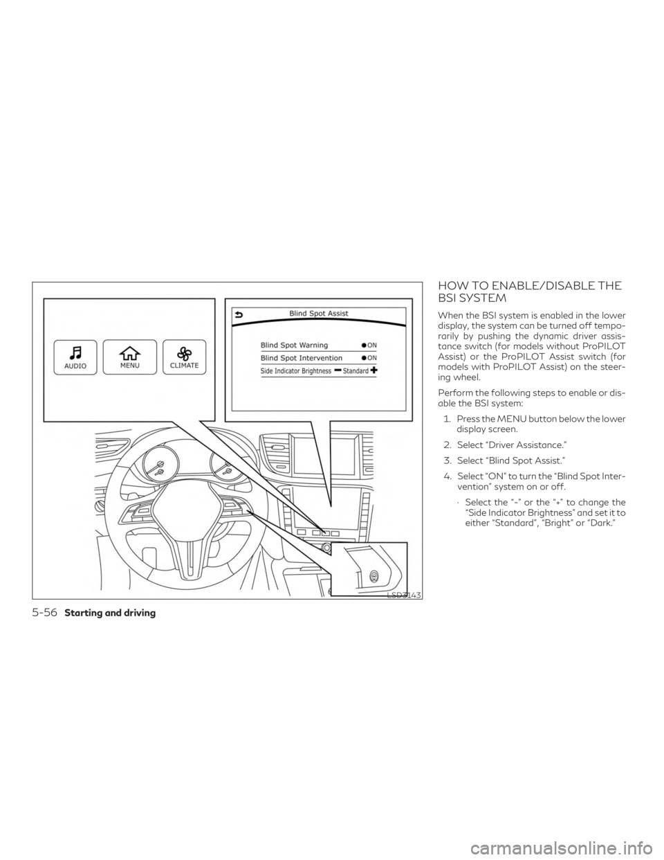 INFINITI QX50 2019 Owners Manual HOW TO ENABLE/DISABLE THE
BSI SYSTEM
When the BSI system is enabled in the lower
display, the system can be turned off tempo-
rarily by pushing the dynamic driver assis-
tance switch (for models witho INFINITI QX50 2019 Owners Manual HOW TO ENABLE/DISABLE THE
BSI SYSTEM
When the BSI system is enabled in the lower
display, the system can be turned off tempo-
rarily by pushing the dynamic driver assis-
tance switch (for models witho