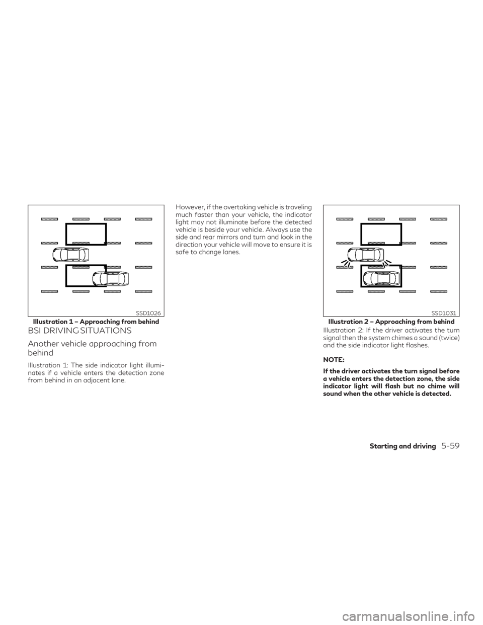 INFINITI QX50 2019 Owners Guide BSI DRIVING SITUATIONS
Another vehicle approaching from
behind
Illustration 1: The side indicator light illumi-
nates if a vehicle enters the detection zone
from behind in an adjacent lane.However, if