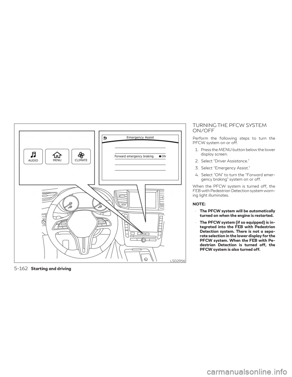 INFINITI QX50 2019  Owners Manual TURNING THE PFCW SYSTEM
ON/OFF
Perform the following steps to turn the
PFCW system on or off.1. Press the MENU button below the lower display screen.
2. Select “Driver Assistance.”
3. Select “Em