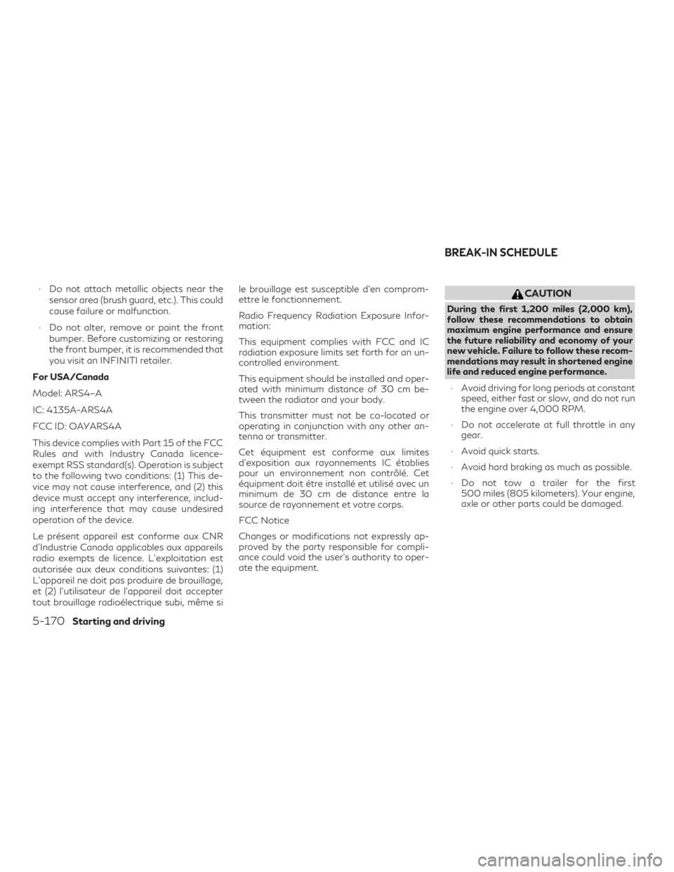 INFINITI QX50 2019 Owners Guide ∙ Do not attach metallic objects near thesensor area (brush guard, etc.). This could
cause failure or malfunction.
∙ Do not alter, remove or paint the front bumper. Before customizing or restoring INFINITI QX50 2019 Owners Guide ∙ Do not attach metallic objects near thesensor area (brush guard, etc.). This could
cause failure or malfunction.
∙ Do not alter, remove or paint the front bumper. Before customizing or restoring
