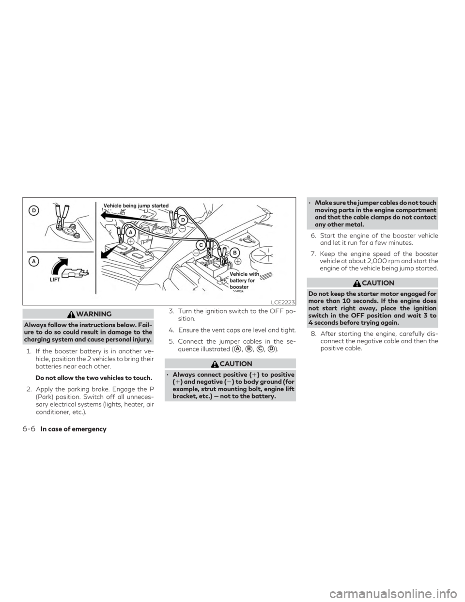 INFINITI QX50 2019  Owners Manual WARNING
Always follow the instructions below. Fail-
ure to do so could result in damage to the
charging system and cause personal injury.1. If the booster battery is in another ve- hicle, position the