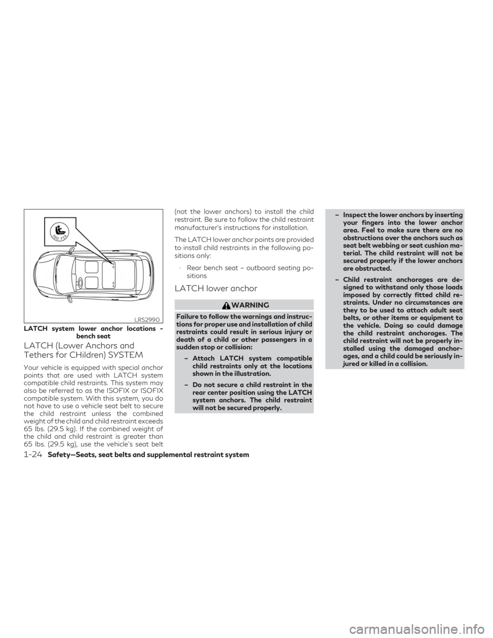 INFINITI QX50 2019  Owners Manual LATCH (Lower Anchors and
Tethers for CHildren) SYSTEM
Your vehicle is equipped with special anchor
points that are used with LATCH system
compatible child restraints. This system may
also be referred 