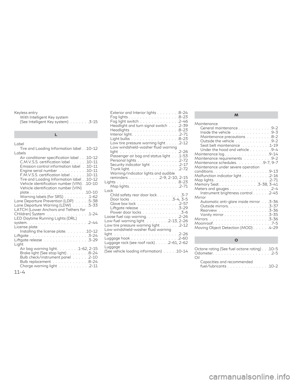 INFINITI QX50 2019  Owners Manual Keyless entryWith Intelligent Key system
(See Intelligent Key system) .......3-15
L
Label Tire and Loading Information label . .10-12
Labels Air conditioner specification label . . .10-12
C.M.V.S.S. c