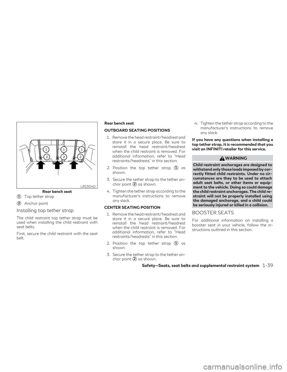 INFINITI QX50 2019 Service Manual 1Top tether strap
2Anchor point
Installing top tether strap
The child restraint top tether strap must be
used when installing the child restraint with
seat belts.
First, secure the child restraint w