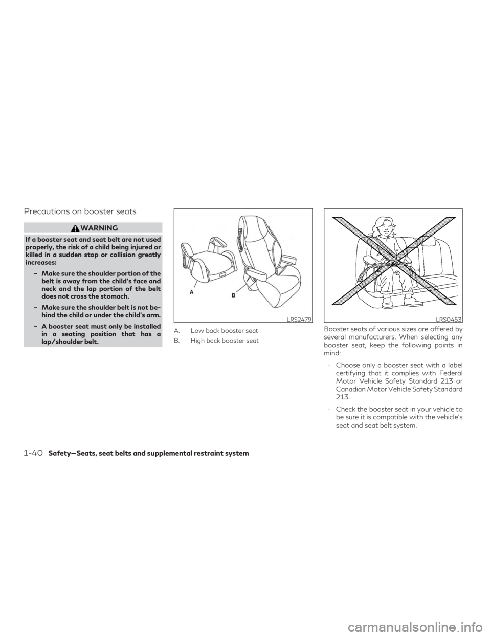 INFINITI QX50 2019 Service Manual Precautions on booster seats
WARNING
If a booster seat and seat belt are not used
properly, the risk of a child being injured or
killed in a sudden stop or collision greatly
increases:– Make sure th