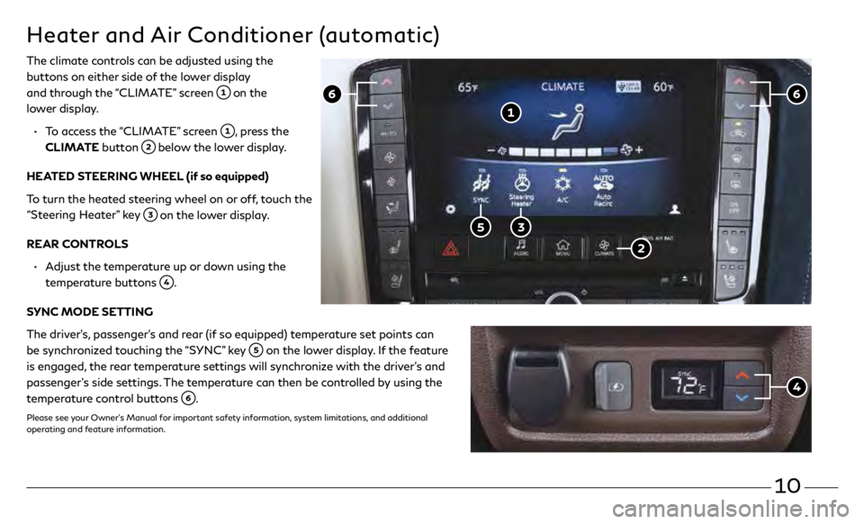 INFINITI QX50 2019 Quick Reference Guide 10
Heater and Air Conditioner (automatic)
The climate controls can be adjusted using the
buttons on either side of the lower display
and through the “CLIMATE” screen
on the
lower display.
INFINITI QX50 2019 Quick Reference Guide 10
Heater and Air Conditioner (automatic)
The climate controls can be adjusted using the
buttons on either side of the lower display
and through the “CLIMATE” screen
on the
lower display.