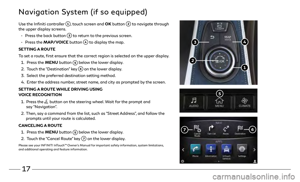 INFINITI QX50 2019 Quick Reference Guide 17
Navigation System (if so equipped)
Use the Infiniti controller , touch screen and OK button to navigate through
the upper display screens.
•
Pr
ess the back button
to return to the pre INFINITI QX50 2019 Quick Reference Guide 17
Navigation System (if so equipped)
Use the Infiniti controller , touch screen and OK button to navigate through
the upper display screens.
•
Pr
ess the back button
to return to the pre
