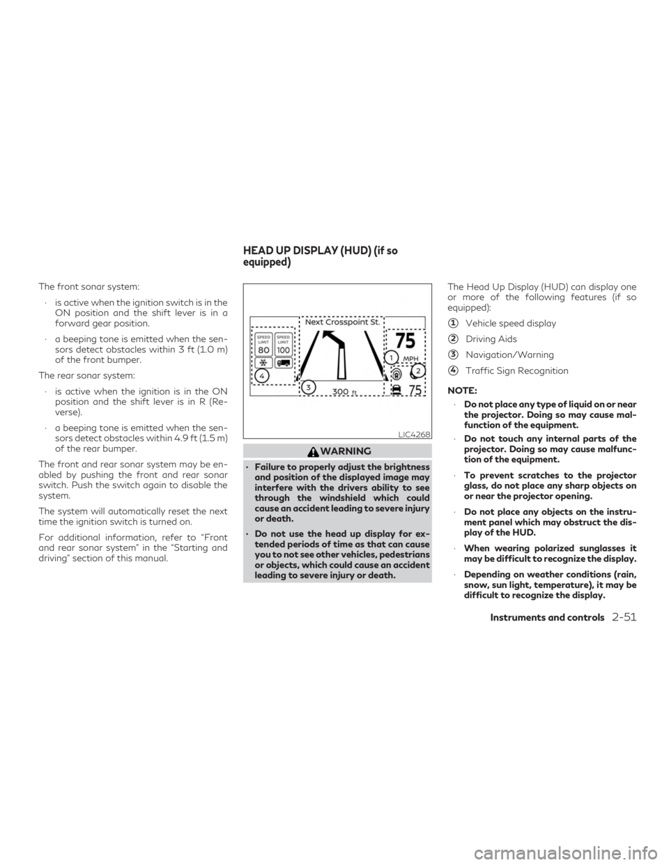 INFINITI QX50 2020  Owners Manual The front sonar system:∙ is active when the ignition switch is in the ON position and the shift lever is in a
forward gear position.
∙ a beeping tone is emitted when the sen- sors detect obstacles