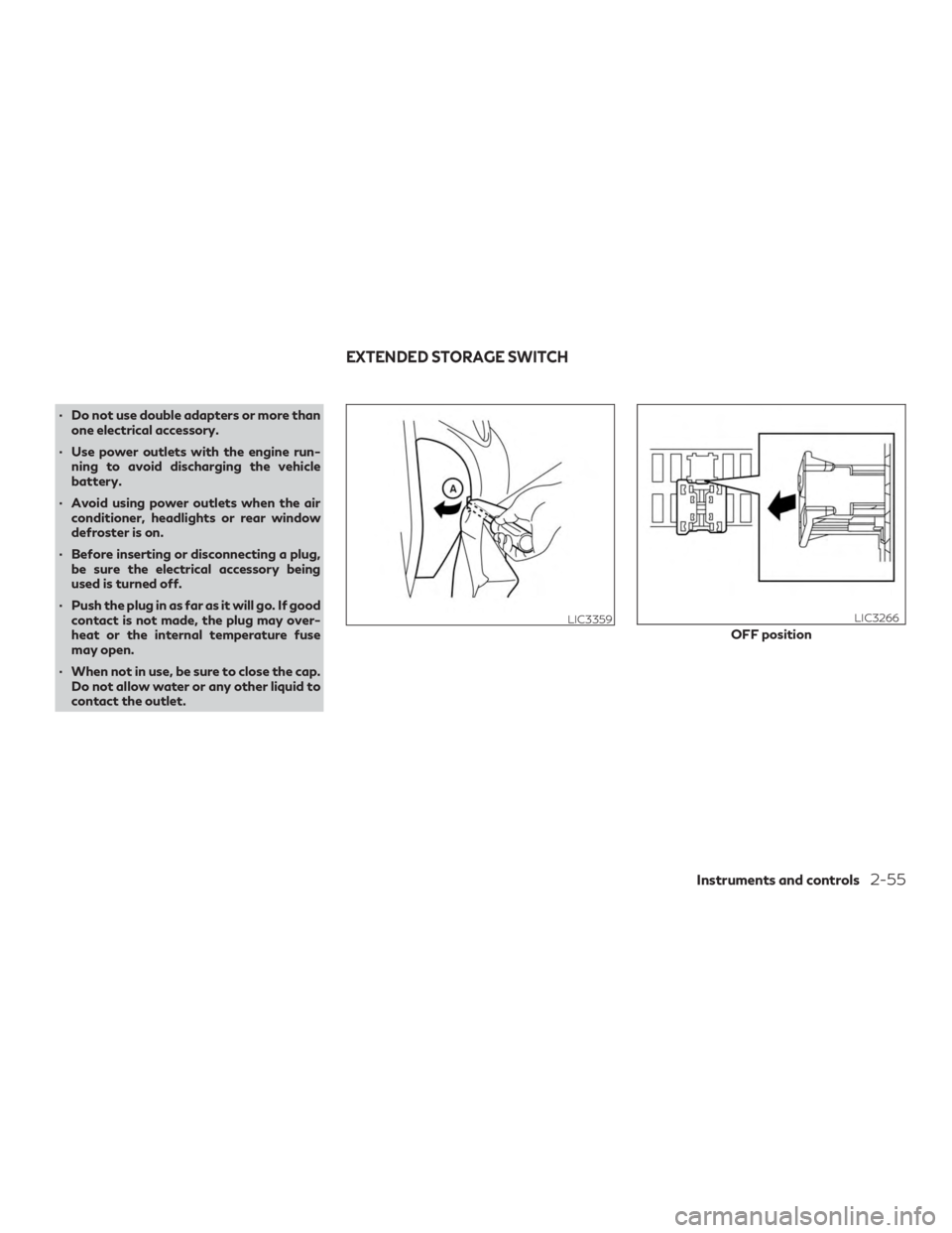 INFINITI QX50 2020 Owners Guide ∙ Do not use double adapters or more thanone electrical accessory.
∙ Use power outlets with the engine run- ning to avoid discharging the vehicle
battery.
∙ Avoid using power outlets when the ai