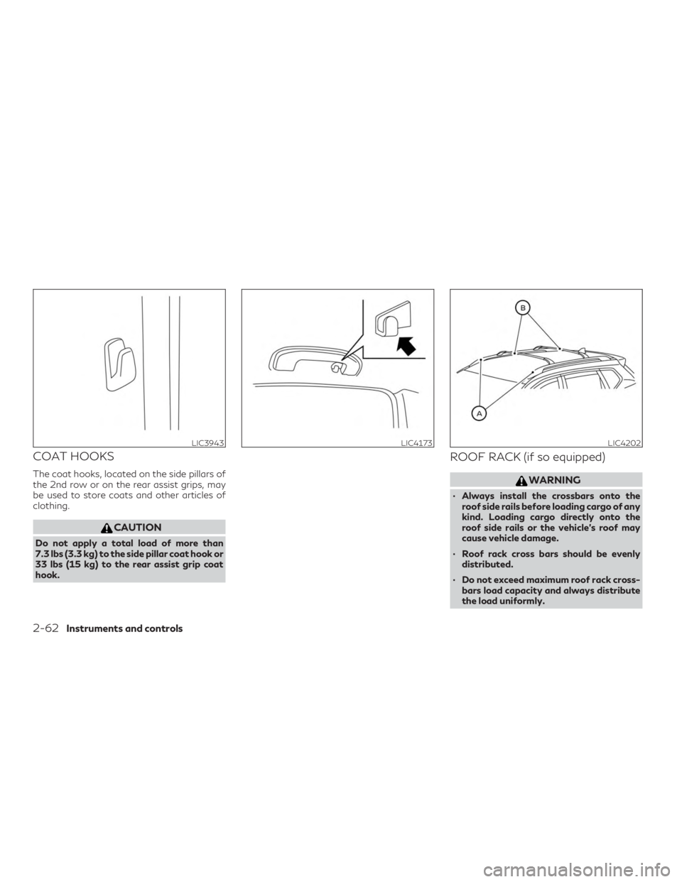 INFINITI QX50 2020  Owners Manual COAT HOOKS
The coat hooks, located on the side pillars of
the 2nd row or on the rear assist grips, may
be used to store coats and other articles of
clothing.
CAUTION
Do not apply a total load of more 