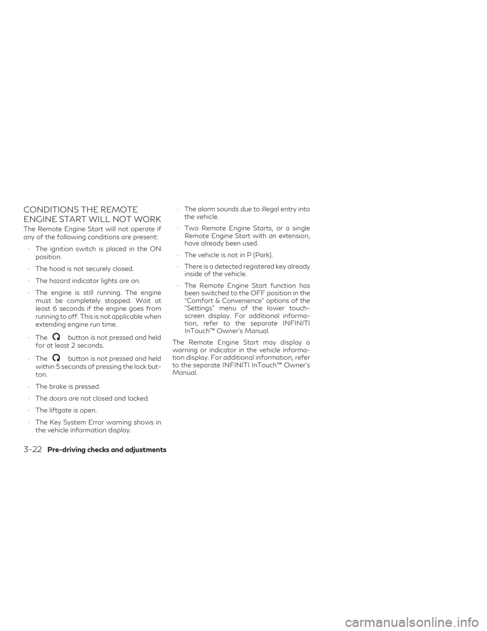 INFINITI QX50 2020 User Guide CONDITIONS THE REMOTE
ENGINE START WILL NOT WORK
The Remote Engine Start will not operate if
any of the following conditions are present:∙ The ignition switch is placed in the ON position.
∙ The h