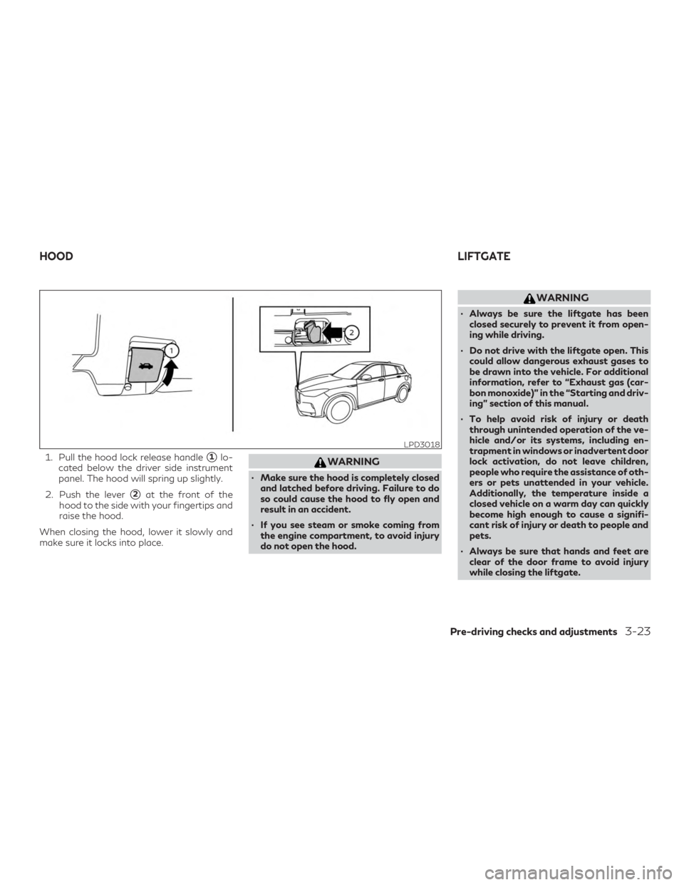 INFINITI QX50 2020  Owners Manual 1. Pull the hood lock release handle1lo-
cated below the driver side instrument
panel. The hood will spring up slightly.
2. Push the lever
2at the front of the
hood to the side with your fingertips 