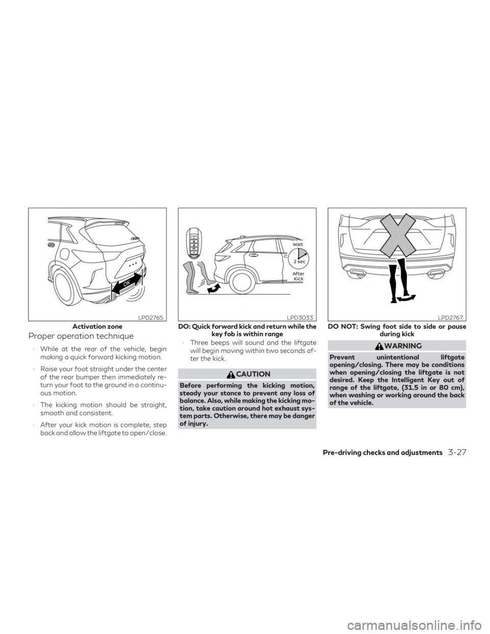 INFINITI QX50 2020  Owners Manual Proper operation technique
∙ While at the rear of the vehicle, beginmaking a quick forward kicking motion.
∙ Raise your foot straight under the center of the rear bumper then immediately re-
turn 