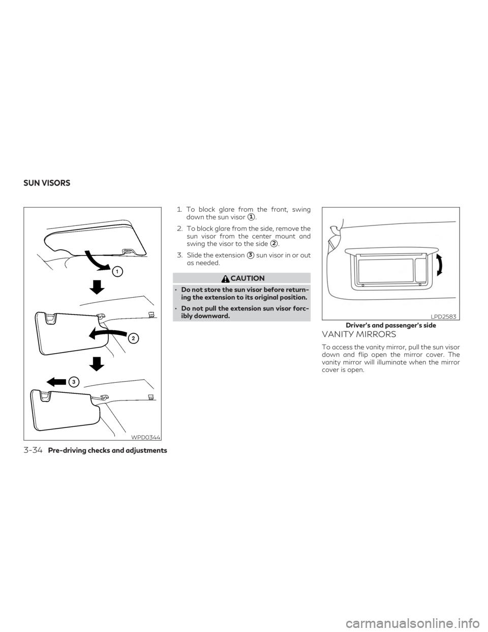 INFINITI QX50 2020 User Guide 1. To block glare from the front, swingdown the sun visor
1.
2. To block glare from the side, remove the sun visor from the center mount and
swing the visor to the side
2.
3. Slide the extension
3s