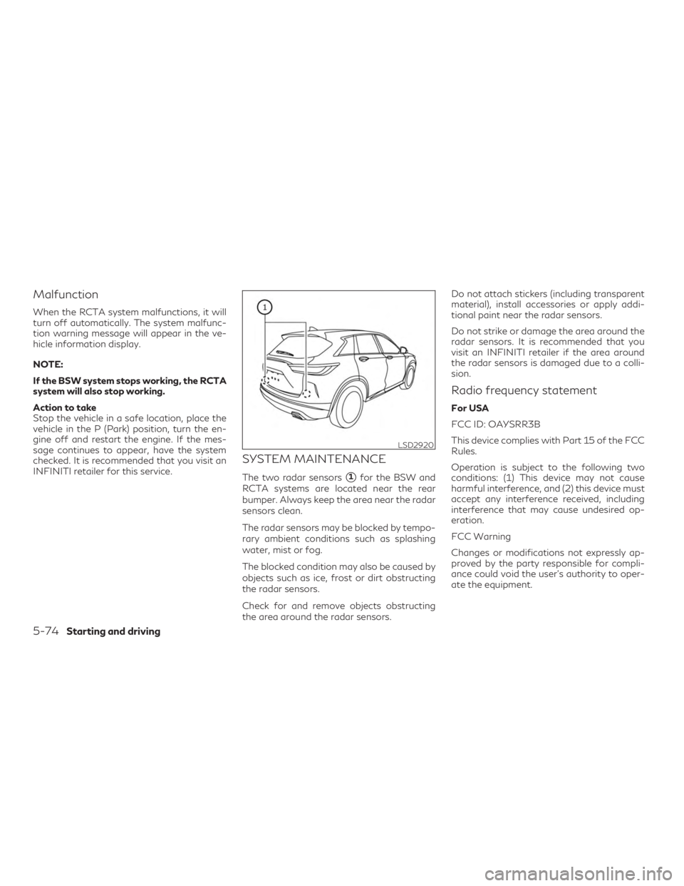 INFINITI QX50 2020 Service Manual Malfunction
When the RCTA system malfunctions, it will
turn off automatically. The system malfunc-
tion warning message will appear in the ve-
hicle information display.
NOTE:
If the BSW system stops 