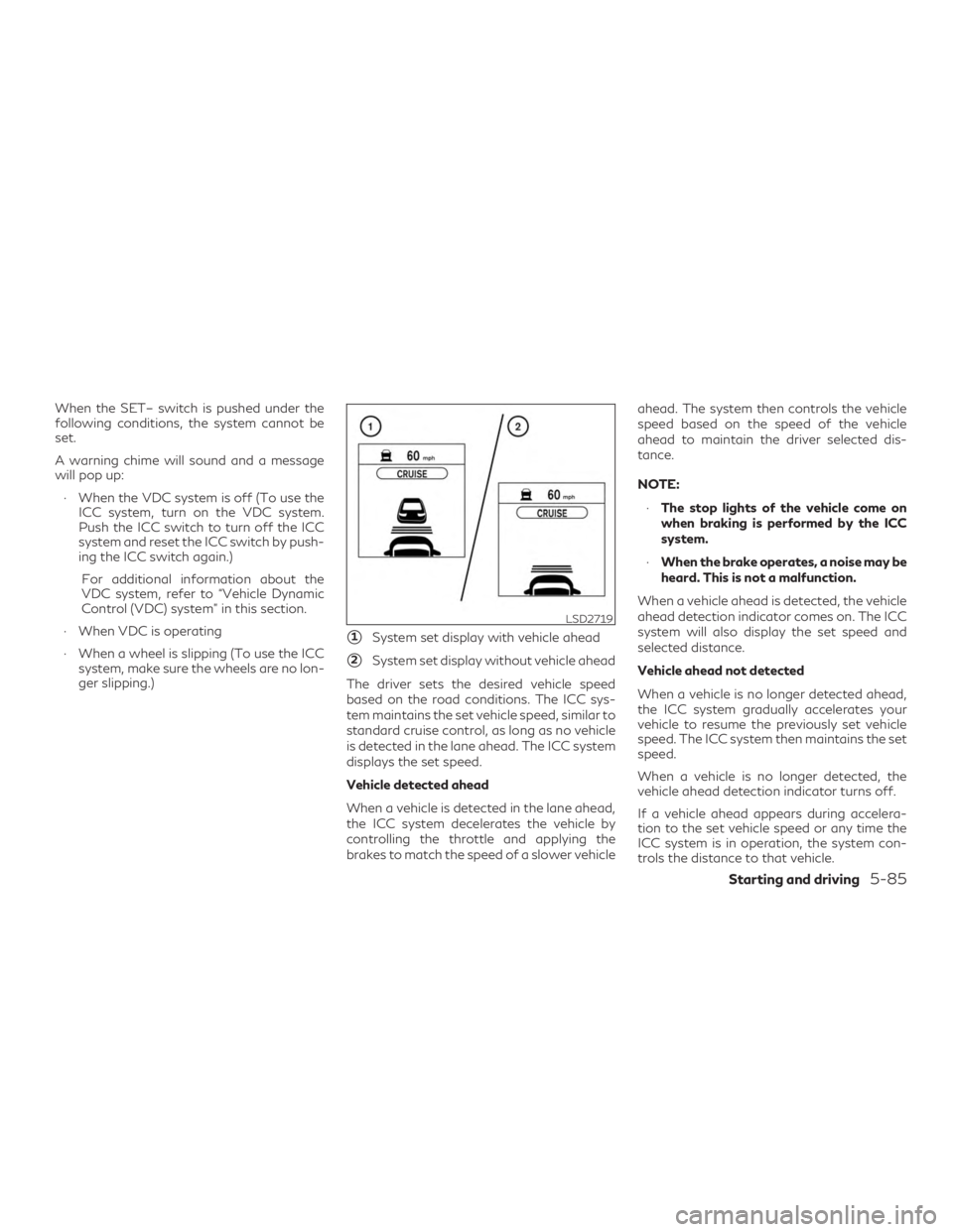 INFINITI QX50 2020  Owners Manual When the SET– switch is pushed under the
following conditions, the system cannot be
set.
A warning chime will sound and a message
will pop up:∙ When the VDC system is off (To use the ICC system, t