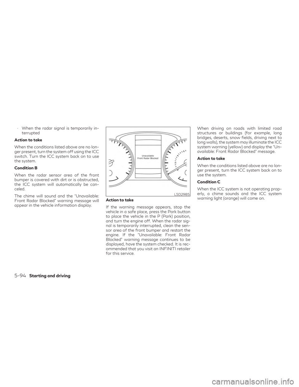 INFINITI QX50 2020 Service Manual ∙ When the radar signal is temporarily in-terrupted
Action to take
When the conditions listed above are no lon-
ger present, turn the system off using the ICC
switch. Turn the ICC system back on to 